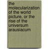 The molecularization of the world picture, or the rise of the Universum Arausiacum by H.H. Kubbinga