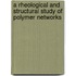 A rheological and structural study of polymer networks