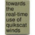 Towards the real-time use of Quikscat winds