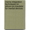 Mems Integration Techniques On Silicon-on-insulator For Inertial Devices by Vijayekuma Rajaraman