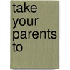 Take your parents to by M.A. Ponsen