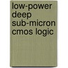 Low-power Deep Sub-micron Cmos Logic by P.R. van der Meer
