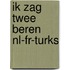 Ik Zag Twee Beren Nl-fr-turks