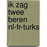 Ik Zag Twee Beren Nl-fr-turks by M. Witte