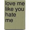 Love Me Like You Hate Me door Vevnus O'hara