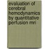 Evaluation Of Cerebral Hemodynamics By Quantitative Perfusion Mri