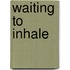 Waiting to Inhale