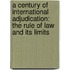 A Century of International Adjudication: the Rule of Law and its Limits