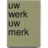 Uw werk uw merk door Jan Denys