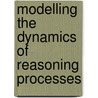 Modelling the dynamics of reasoning processes by C.M. Jonker