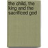 The Child, the King and the Sacrificed God