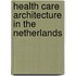 Health care Architecture in the Netherlands