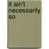 It Ain't Necessarily So