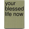 Your blessed life now door G.J. Goldschmeding