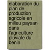 Elaboration du plan de production agricole en milieu paysan dans l'agriculture pluviale du Benin by A.B.E.A. Adegbidi