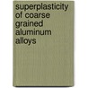 Superplasticity of coarse grained aluminum alloys by Z. Chen