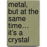 Metal, but at the same time… it’s a crystal by Vanja Smiljanic