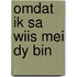 Omdat ik sa wiis mei dy bin