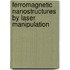Ferromagnetic nanostructures by laser manipulation