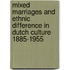 Mixed Marriages and Ethnic Difference in Dutch Culture 1885-1955
