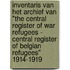 Inventaris van het archief van "the central register of war refugees - central register of Belgian refugees" 1914-1919