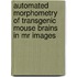 Automated Morphometry Of Transgenic Mouse Brains In Mr Images