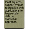 Least Squares Support Vector Regression with Applications to Large-Scale Data: a Statistical Approach door Kris De Brabanter