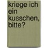 Kriege ich ein Kusschen, bitte?