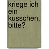 Kriege ich ein Kusschen, bitte? door Marianne Busser