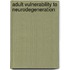 Adult vulnerability to neurodegeneration