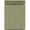 Adult vulnerability to neurodegeneration door K.M. Horvath