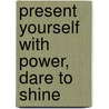 Present Yourself with Power, dare to shine by Pauline van Aken