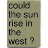 Could the sun rise in the West ? door J. Leupen