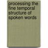Processing the fine temporal structure of spoken words by E. Reinisch