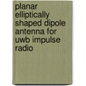 Planar Elliptically Shaped Dipole Antenna For Uwb Impulse Radio by A. Vorobyov