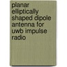 Planar Elliptically Shaped Dipole Antenna For Uwb Impulse Radio door A. Vorobyov