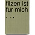 Filzen ist fur mich . . .