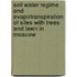 Soil water regime and evapotranspiration of sites with trees and lawn in Moscow