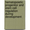 Hematopoietic progenitor and stem cell regulation during development by Parisa Imanirad