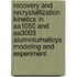 Recovery And Recrystallization Kinetics In Aa1050 And Aa3003 Aluminiumalloys Modeling And Experiment
