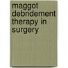 Maggot Debridement Therapy in Surgery by P. Steenvoorde
