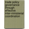 Trade Policy Governance through effective Inter-Ministerial Coordination by R. Saner