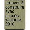 Rénover & Construire avec Succès- Wallonie 2010 door Bart De Witte