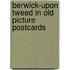 Berwick-upon Tweed in old picture postcards