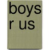 Boys R Us door Q.S. Serafijn