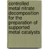Controlled metal nitrate decomposition for the preparation of supported metal catalysts