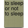To Sleep or not to Sleep door J.A.C. Gazendam