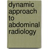 Dynamic approach to abdominal radiology by Maarten S. Leeuwen