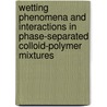 Wetting phenomena and interactions in phase-separated colloid-polymer mixtures door W.K. Wijting