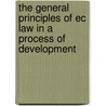 The General Principles Of Ec Law In A Process Of Development by J. Stuyck